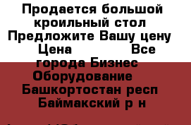 Продается большой кроильный стол. Предложите Вашу цену! › Цена ­ 15 000 - Все города Бизнес » Оборудование   . Башкортостан респ.,Баймакский р-н